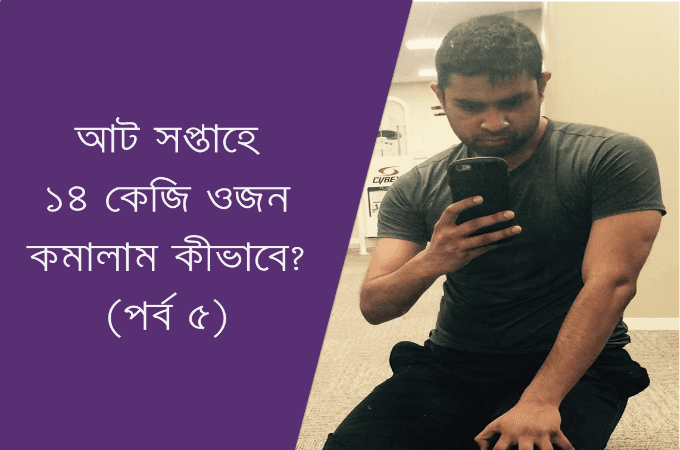 আট সপ্তাহে ১৪ কেজি ওজন কমালাম কীভাবে? (পর্ব ৫)