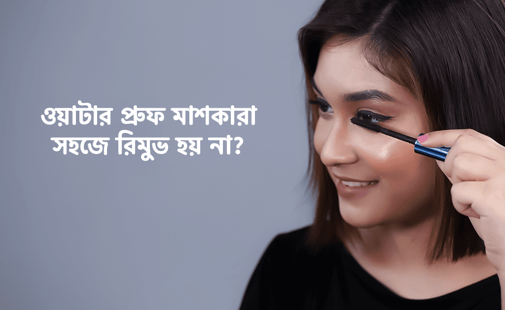ওয়াটার প্রুফ মাশকারা সহজে রিমুভ হয় না?